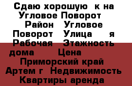 Сдаю хорошую 1к на Угловое-Поворот › Район ­ Угловое-Поворот › Улица ­ 1-я Рабочая › Этажность дома ­ 3 › Цена ­ 16 000 - Приморский край, Артем г. Недвижимость » Квартиры аренда   